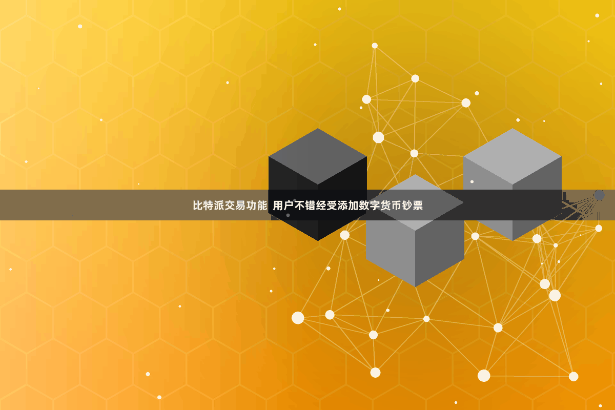 比特派交易功能  用户不错经受添加数字货币钞票